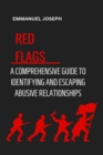 Image for Recognizing the Red Flags: A Comprehensive Guide to Identifying and Escaping Abusive Relationships