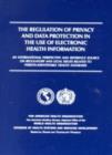 Image for The Regulation of Privacy and Data Protection in the Use of Electronic Health Information : An International Perspective and Reference Source on Regulatory and Legal Issues Related to Person-Identifia