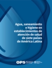 Image for Agua, Saneamiento E Higiene En Establecimientos De Atencion De Salud De Siete Paises De America Latina