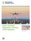 Image for ITF Round Tables No. 150 Better Economic Regulation - The Role Of The Regulator: Better Economic Regulation - The Role Of The Regulator.