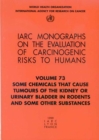 Image for Some Chemicals That Cause Tumours of the Kidney or Urinary Bladder in Rodents and Some Other Substances : IARC Monographs on the Evaluation of Carcinogenic Risks to Humans