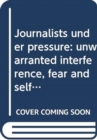 Image for Journalists under pressure : unwarranted interference, fear and self-censorship in Europe
