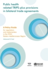 Image for Public Health Related Trips-Plus Provisions in Bilateral Trade Agreements : A Policy Guide for Negotiators and Implementers in the Eastern Mediterranean Region