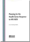 Image for Planning for the health sector response to HIV/AIDS : a set of training modules (with CD-Rom) + facilitator&#39;s Guide