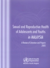 Image for Sexual and Reproductive Health of Adolescents and Youths in Malaysia : A Review of Literature and Projects 1990-2003