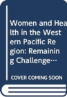 Image for Women and Health in the Western Pacific Region : Remaining Challenges and New Opportunities