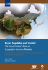 Image for Buyer, Regulator, and Enabler: The Government&#39;s Role in Ecosystem Services Markets: International Lessons Learned for Payments for Ecological Services in the People&#39;s Republic of China