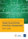 Image for South Asia Subregional Economic Cooperation: Trade Facilitation Strategic Framework 2014-2018.