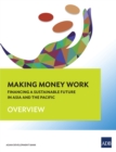 Image for Making Money Work: Financing a Sustainable Future in Asia and the Pacific (Overview).
