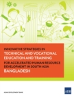 Image for Innovative Strategies in Technical and Vocational Education and Training for Accelerated Human Resource Development in South Asia: Bangladesh