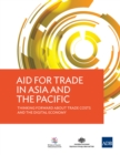 Image for Aid for Trade in Asia and the Pacific: Thinking Forward About Trade Costs and the Digital Economy.