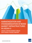 Image for Harmonization and Standardization of Bond Market Infrastructures in ASEAN+3: ASEAN+3 Bond Market Forum Sub-Forum 2 Phase 3 Report.