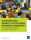 Image for Achieving Skill Mobility in the ASEAN Economic Community: Challenges, Opportunities, and Policy Implications