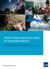 Image for Trust Funds and Fiscal Risks in the North Pacific: Analysis of Trust Fund Rules and Sustainability in the Marshall Islands and the Federated States of Micronesia.