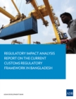 Image for Regulatory Impact Analysis Report on the Current Customs Regulatory Framework in Bangladesh.