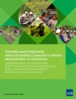 Image for Toward Mainstreaming and Sustaining Community-Driven Development in Indonesia: Understanding Local Initiatives and the Transition from the National Rural Community Empowerment Program to the Village Law.