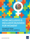 Image for How Inclusive is Inclusive Business for Women? : Examples from Asia and Latin America