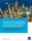 Image for Continuing Reforms to Stimulate Private Sector Investment : A Private Sector Assessment for Solomon Islands
