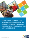 Image for Structural Change and Moderating Growth in the People&#39;s Republic of China: Implications for Developing Asia and Beyond.