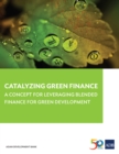 Image for Catalyzing Green Finance: A Concept for Leveraging Blended Finance for Green Development.