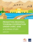 Image for Promoting Regional Tourism Cooperation under CAREC 2030 : A Scoping Study