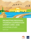 Image for Promoting Regional Tourism Cooperation Under Carec 2030: A Scoping Study
