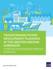 Image for Transforming Power Development Planning in the Greater Mekong Subregion: A Strategic and Integrated Approach