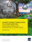 Image for Climate Change, Coming Soon to a Court Near You : Report Series Purpose and Introduction to Climate Science