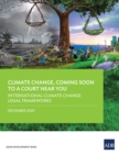 Image for Climate Change, Coming Soon To A Court Near You : International Climate Change Legal Frameworks
