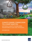 Image for Climate Change, Coming Soon To A Court Near You : National Climate Change Legal Frameworks In Asia And The Pacific
