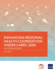 Image for Enhancing Regional Health Cooperation under CAREC 2030 : A Scoping Study