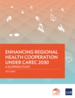 Image for Enhancing Regional Health Cooperation under CAREC 2030: A Scoping Study