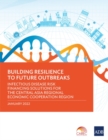 Image for Building Resilience to Future Outbreaks : Infectious Disease Risk Financing Solutions for the Central Asia Regional Economic Cooperation Region