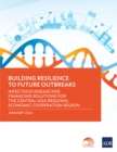 Image for Building Resilience to Future Outbreaks: Infectious Disease Risk Financing Solutions for the Central Asia Regional Economic Cooperation Region