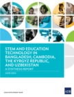 Image for STEM and Education Technology in Bangladesh, Cambodia, the Kyrgyz Republic, and Uzbekistan: A Synthesis Report