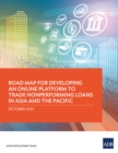 Image for Road Map for Developing an Online Platform to Trade Nonperforming Loans in Asia and the Pacific