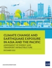 Image for Climate Change and Earthquake Exposure in Asia and the Pacific : Assessment of Energy and Transport Infrastructure