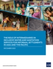 Image for The Role of Intermediaries in Inclusive Water and Sanitation Services for Informal Settlements in Asia and the Pacific