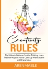 Image for Creativity Rules : The Ultimate Guide on Creative Thinking, Learn The Best Ways on How to Come Up With Creative and Original Ideas