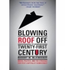 Image for Blowing the Roof off the Twenty-First Century Media, Politics, and the Struggle for Post-Capitalist Democracy