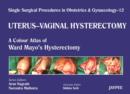 Image for Single Surgical Procedures in Obstetrics and Gynaecology - Volume 12 - UTERUS - VAGINAL HYSTERECTOMY : A Colour Atlas of Ward Mayo&#39;s Hysterectomy