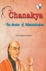 Image for Chanakya - the Master of Administration : Subject of 1000s Ph.Ds