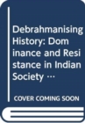 Image for Debrahmanising History : Dominance and Resistance in Indian Society