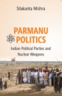 Image for Parmanu Politics: Indian Political Parties and Nuclear Weapons