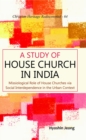 Image for A Study of House Church in India: : Missiological Role of House Churches via Social Interdependence in the Urban Context