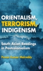 Image for Orientalism, terrorism, indigenism  : South Asian readings in postcolonialism