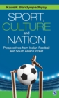 Image for Sport, culture and nation  : perspectives from Indian football and South Asian cricket
