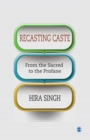Image for Recasting caste: from the sacred to the profane