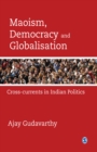 Image for Maoism, democracy and globalization: cross-currents in Indian politics