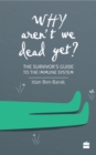 Image for Why Aren&#39;t We Dead Yet? : The Survivor&#39;s Guide to the Immune System